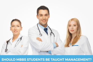 Should MBBS Students Be Taught Management?